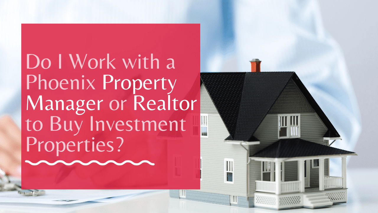 Do I Work with a Phoenix Property Manager or Realtor to Buy Investment Properties?